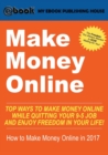 Make Money Online : Top Ways to Make Money Online While Quitting Your 9-5 Job and Enjoy Freedom In Your Life! (How to Make Money Online, 2017) - Book