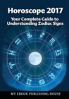 Horoscope 2017 : Your Complete Guide to Understanding Zodiac Signs - Book