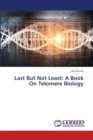 Last But Not Least : A Book On Telomere Biology - Book