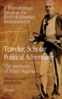 Traveler, Scholar, Political Adventurer : A Transylvanian Baron at the Birth of Albanian Independence: the Memoirs of Franz Nopcsa - Book