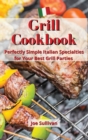 Grill Cookbook : Perfectly Simple Italian Specialties for Your Best Grill Parties - Book