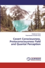 Covert Consciousness, Protoconsciousness Field and Quantal Perception - Book