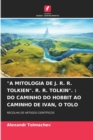 "A Mitologia de J. R. R. Tolkien". R. R. Tolkin". : Do Caminho Do Hobbit Ao Caminho de Ivan, O Tolo - Book