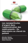 Les nanoparticules d'argent dans l'administration des medicaments : Du laboratoire au chevet du patient - Book