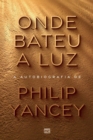 Onde bateu a luz : A autobiografia de Philip Yancey - Book