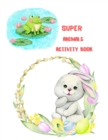 Super Animals Activity Book : for Kids, Coloring, Mazes, Dot to Dot, Color by Number: Over 72 Fun Activities - Book