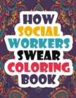 How Social Workers Swear Coloring Book : A Funny, Irreverent, Clean Swear Word Social Worker Coloring Book Gift Idea - Coloring Book For Adults - Social Worker Coloring Books - Book