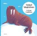 Animal Adaptations: Extreme Conditions : and How Other Animals Survive the Heat or Darkness - Book