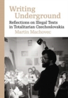 Writing Underground : Reflections on Samizdat Literature in Totalitarian Czechoslovakia - Book