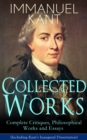 Collected Works of Immanuel Kant: Complete Critiques, Philosophical Works and Essays (Including Kant's Inaugural Dissertation) :  Biography, The Critique of Pure Reason, The Critique of Practical Reas - eBook