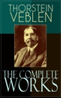 The Complete Works of Thorstein Veblen : Economics Books, Business Essays & Political Articles: The Theory of the Leisure Class, The Theory of Business Enterprise, The Higher Learning In America, The - eBook