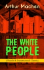 THE WHITE PEOPLE (Occult & Supernatural Classic) : Dark Fantasy Adventure - eBook