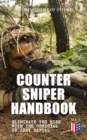 Counter Sniper Handbook - Eliminate the Risk with the Official US Army Manual : Suitable Countersniping Equipment, Rifles, Ammunition, Noise and Muzzle Flash, Sights, Firing Positions, Typical Counter - eBook