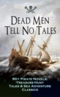 Dead Men Tell No Tales - 60+ Pirate Novels, Treasure-Hunt Tales & Sea Adventure Classics : Blackbeard, Captain Blood, Facing the Flag, Treasure Island, The Gold-Bug, Captain Singleton, Swords of Red B - eBook