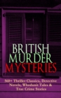BRITISH MURDER MYSTERIES: 560+ Thriller Classics, Detective Novels, Whodunit Tales & True Crime Stories : Complete Sherlock Holmes, Father Brown, Four Just Men Series, Dr. Thorndyke Series, Bulldog Dr - eBook