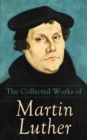 The Collected Works of Martin Luther : Theological Writings, Sermons & Hymns: The Ninety-five Theses, The Bondage of the Will, The Catechism - eBook