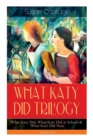WHAT KATY DID TRILOGY - What Katy Did, What Katy Did at School & What Katy Did Next (Illustrated) : The Humorous Adventures of a Spirited Young Girl and Her Four Siblings (Children's Classics Series) - Book