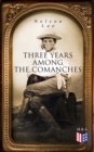 Three Years Among the Comanches : The Narrative of the Texas Ranger - eBook