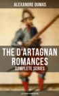 The D'Artagnan Romances - Complete Series (All 6 Books in One Edition) : The Three Musketeers, Twenty Years After, The Vicomte of Bragelonne, The Man in the Iron Mask... - eBook