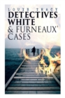 Detectives White & Furneaux' Cases : 5 Thriller Novels in One Volume: The Postmaster's Daughter, Number Seventeen, The Strange Case of Mortimer Fenley, The De Bercy Affair & What Would You Have Done? - Book