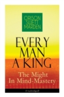 Every Man A King - The Might In Mind-Mastery (Unabridged) : How To Control Thought - The Power Of Self-Faith Over Others - Book