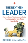 The Next Gen Leader : Cutting Edge Strategies To Make You The Leader You Were Born To Be - Book