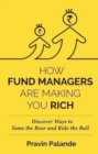 HOW FUND MANAGERS ARE MAKING YOU RICH : Discover Ways to Tame the Bear and Ride the Bull - Book
