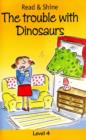 The Trouble with Dinosaurs : Level 4 - Book