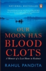 Our Moon Has Blood Clots : A Memoir of a Lost Home in Kashmir - Book