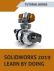 SOLIDWORKS 2019 Learn by doing : Sketching, Part Modeling, Assembly, Drawings, Sheet metal, Surface Design, Mold Tools, Weldments, MBD Dimensions, and Rendering - Book
