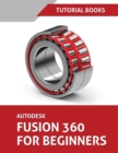 Autodesk Fusion 360 For Beginners : Part Modeling, Assemblies, and Drawings - Book