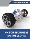 NX for Beginners : Sketching, Feature Modeling, Assemblies, Drawings, Sheet Metal Design, Surface Design, and NX Realize Shape - Book