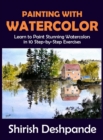 Painting with Watercolor : Learn To Paint Stunning Watercolors In 10 Step-By-Step Exercises - Book