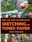 Pen, Ink and Watercolor Sketching on Toned Paper : Learn to Draw and Paint Stunning Illustrations in 10 Step-by-Step Exercises - Book