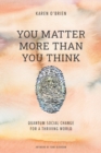 You Matter More Than You Think : Quantum Social Change for a Thriving World - Book