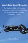 Narcissistic Abuse Recovery : The Survival Guide to Recognize Codependent Relationships, Disarming the Narcissists and Preventing Emotional Abuses - Book