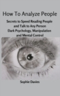 How To Analyze People : Secrets to Speed Reading People and Talk to Any Person. Dark Psychology, Manipulation and Mental Control. - Book