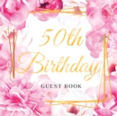 50th Birthday Guest Book : Keepsake Gift for Men and Women Turning 50 - Cute Pink Roses Themed Decorations & Supplies, Personalized Wishes, Sign-in, Gift Log, Photo Pages - Book