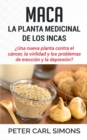 Maca - La Planta Medicinal de los Incas : ?Una nueva planta contra el cancer, la virilidad y los problemas de ereccion y la depresion? - Book