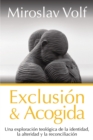 Exclusion y acogida : Una exploracion teologica de la identidad, la alteridad y la reconciliacion - Book