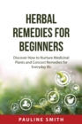 Herbal Remedies For Beginners : Discover How to Nurture Medicinal Plants and Concoct Remedies for Everyday Ills - Book