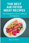 The Best Air Fryer Meat Recipes : The Complete Air Fryer Cookbook for Beginners - Book