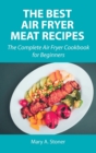 The Best Air Fryer Meat Recipes : The Complete Air Fryer Cookbook for Beginners - Book