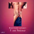 Erotyczny alfabet: T jak Trojkat - zbior opowiadan - eAudiobook