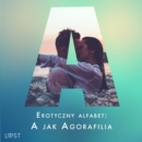 Erotyczny alfabet: A jak Agorafilia - zbior opowiadan - eAudiobook