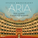 Aria : Passie, wraaklust en genade in de operawereld - eAudiobook