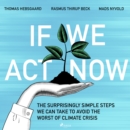 If We Act Now - the surprisingly simple steps we can take to avoid the worst of climate crisis - eAudiobook
