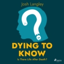 Dying to Know: Is There Life After Death? - eAudiobook