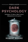 Persuasion : Dark Psychology - Techniques to Master Mind Control, Manipulation & Deception - Book