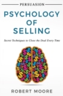 Persuasion : Psychology of Selling - Secret Techniques To Close The Deal Every Time - Book